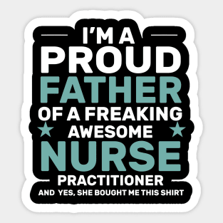 I’m a proud father of a freaking awesome nurse practitioner yes, she bought me this shirt Sticker